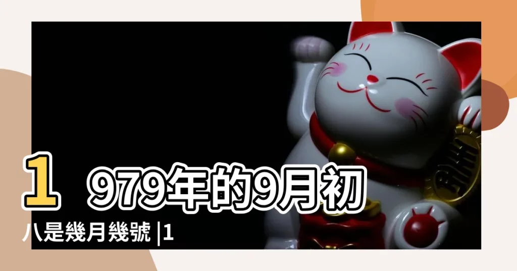 1979年的9月初八是幾月幾號 |1979年9月8日農曆多少號 |年公曆與農曆日期對照表 |【1979年9月初8農曆】