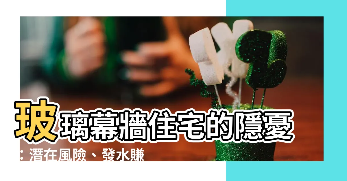 【玻璃幕牆住宅】玻璃幕牆住宅的隱憂：潛在風險、發水賺錢、值不值得？