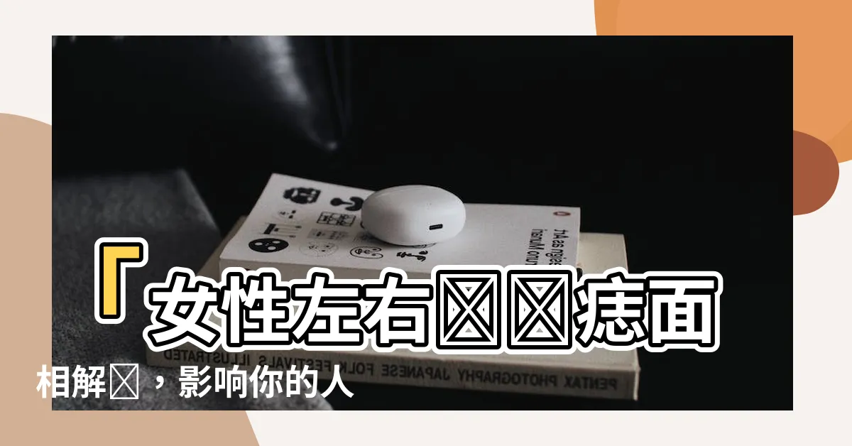 【痣面相女左右】「女性左右臉頰痣面相解讀，影響你的人際關係！」