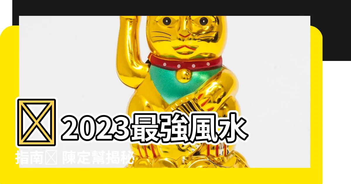 【陳定幫風水擺設】🔥2023最強風水指南🔥 陳定幫揭秘：佈局擺設助你旺整年！