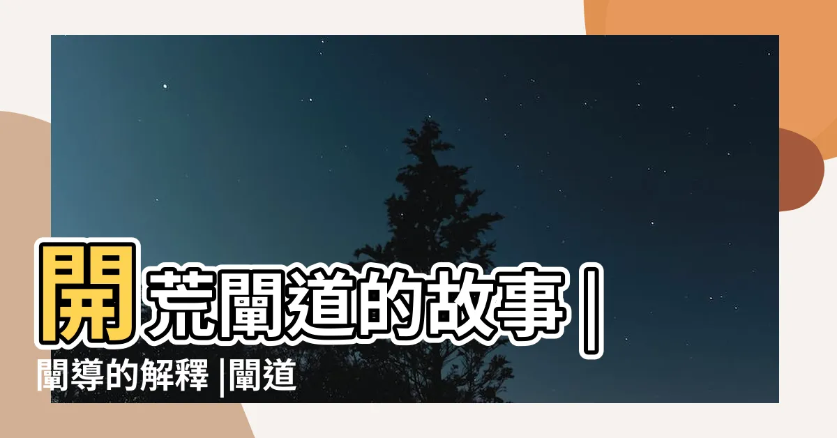【闡道意思】開荒闡道的故事 |闡導的解釋 |闡道翼教什麼意思 |