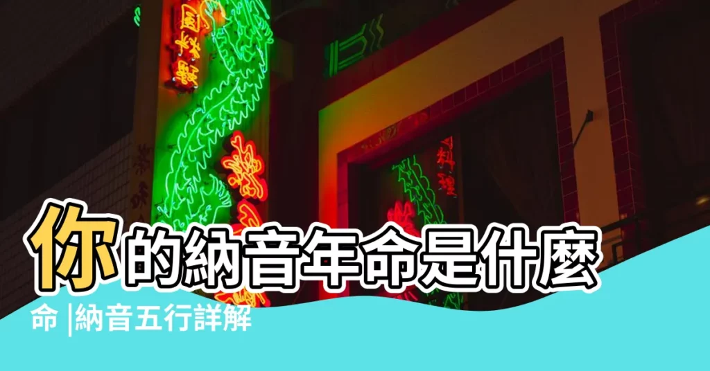 你的納音年命是什麼命 |納音五行詳解及應用 |六十甲子納音表 |【正五行表】