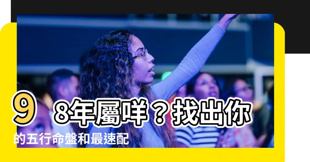 【98年屬咩】98年屬咩？找出你的五行命盤和最速配屬相！