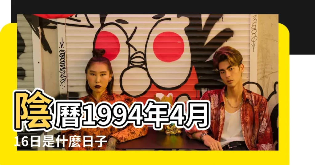 陰曆1994年4月16日是什麼日子 |1994年5月26日農曆多少號 |公曆1994年5月26日是農曆幾月幾號 |【1994年5月26日陰曆是多少號】