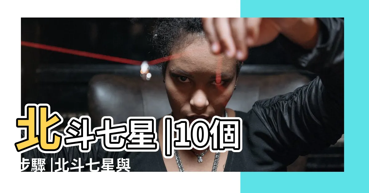【北斗七星怎麼看】北斗七星 |10個步驟 |北斗七星與二十八宿 |