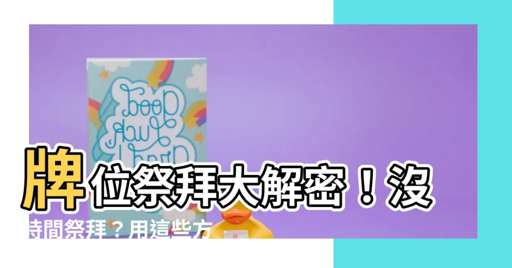 【牌位祭拜】牌位祭拜大解密！沒時間祭拜？用這些方法解決你的困擾