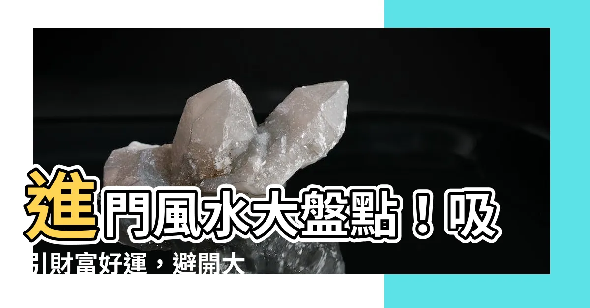 【進門風水】進門風水大盤點！吸引財富好運，避開大門禁忌