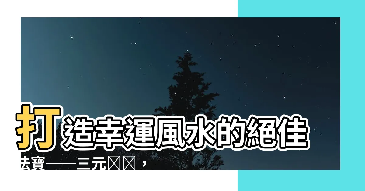 【三元羅盤】打造幸運風水的絕佳法寶──三元羅盤，精益求精！