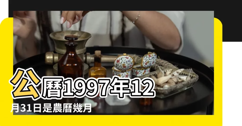公曆1997年12月31日是農曆幾月幾號 |屬什麼生肖 |1997年12月31日農曆多少號 |【1997年12月31日農曆多少】