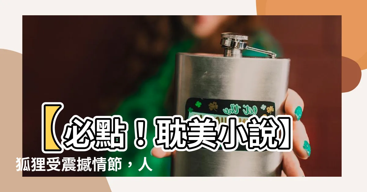 【狐狸受】【必點！耽美小説】狐狸受震撼情節，人狐之愛戀如何展開！