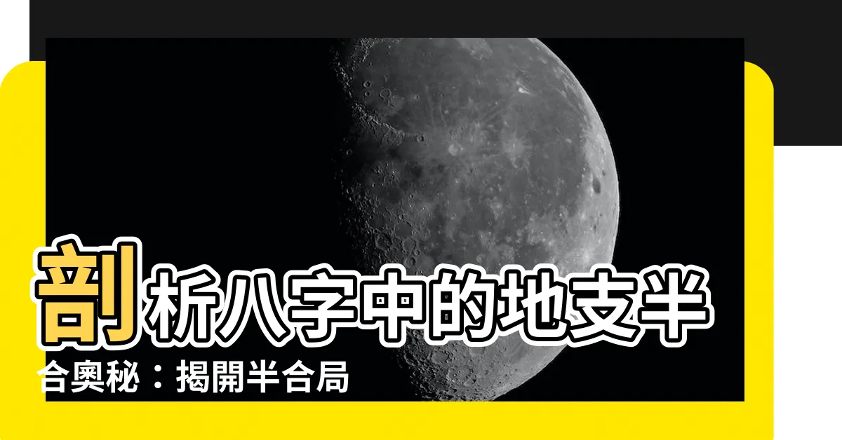 【地支半合】剖析八字中的地支半合奧秘：揭開半合局的形成條件與內涵！