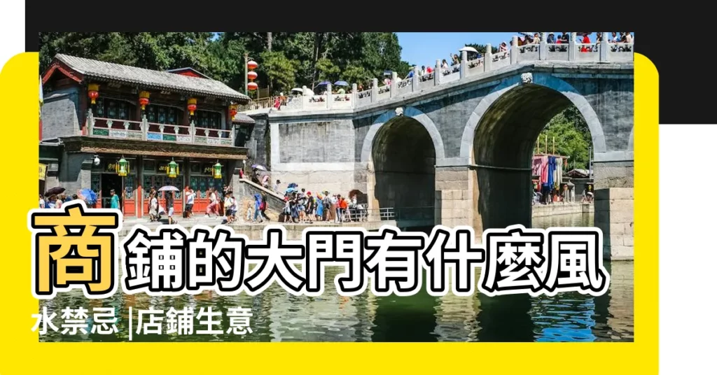 商鋪的大門有什麼風水禁忌 |店鋪生意不好 |做生意風水禁忌開店有什麼風水講究 |【做生意門上不能掛什麼講究】