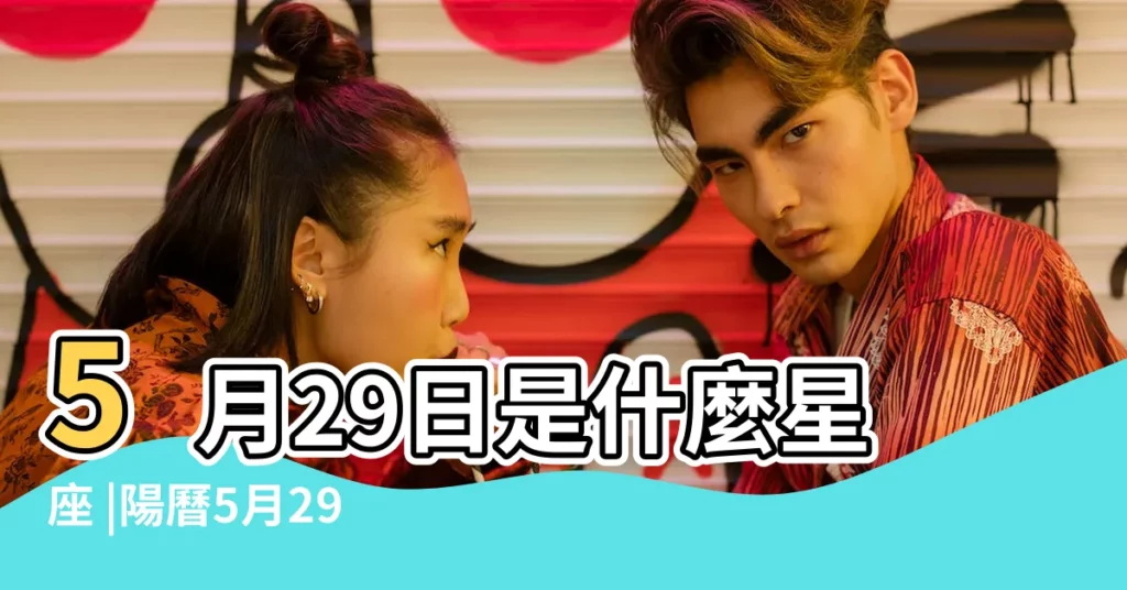 5月29日是什麼星座 |陽曆5月29日是什麼星座 |陽曆5月29日是什麼星座公曆5月29號出生星座查詢 |【陽曆5月29號是什麼星座的】