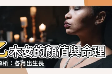 【乙木女長相】乙木女的顏值與命理大解析：各月出生長相與命運揭曉