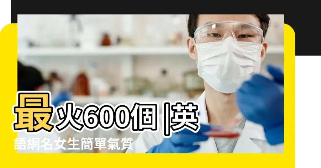 最火600個 |英語網名女生簡單氣質帶翻譯 |英語網名 |【qq網名英文的女生唯美簡短】