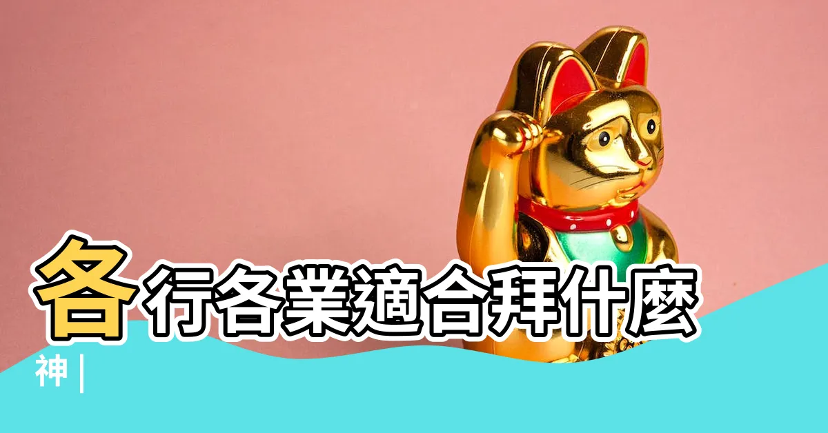 【家裏拜什麼神】各行各業適合拜什麼神 |