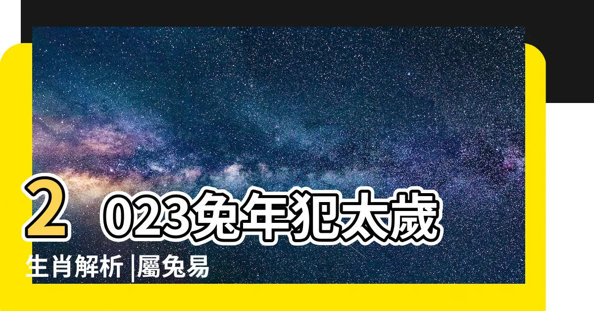 【2023偏沖】2023兔年犯太歲生肖解析 |屬兔易損傷 |怎麼安太歲 |