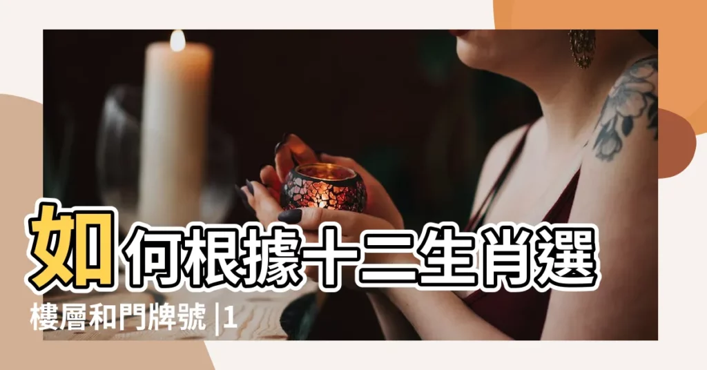 如何根據十二生肖選樓層和門牌號 |12生肖住什麼樓層最好運 |十二生肖買房樓層選擇風水樓層的選擇 |【十二生肖五行與購房樓層關係】