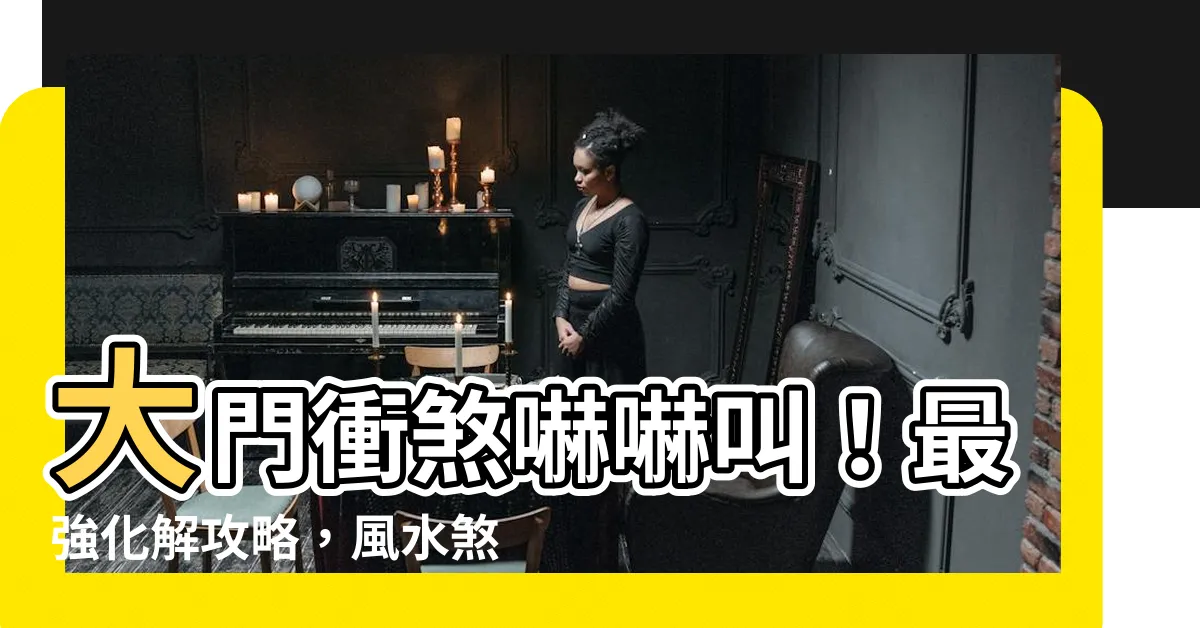 【大門對大門 化解】大門衝煞嚇嚇叫！最強化解攻略，風水煞氣退散！