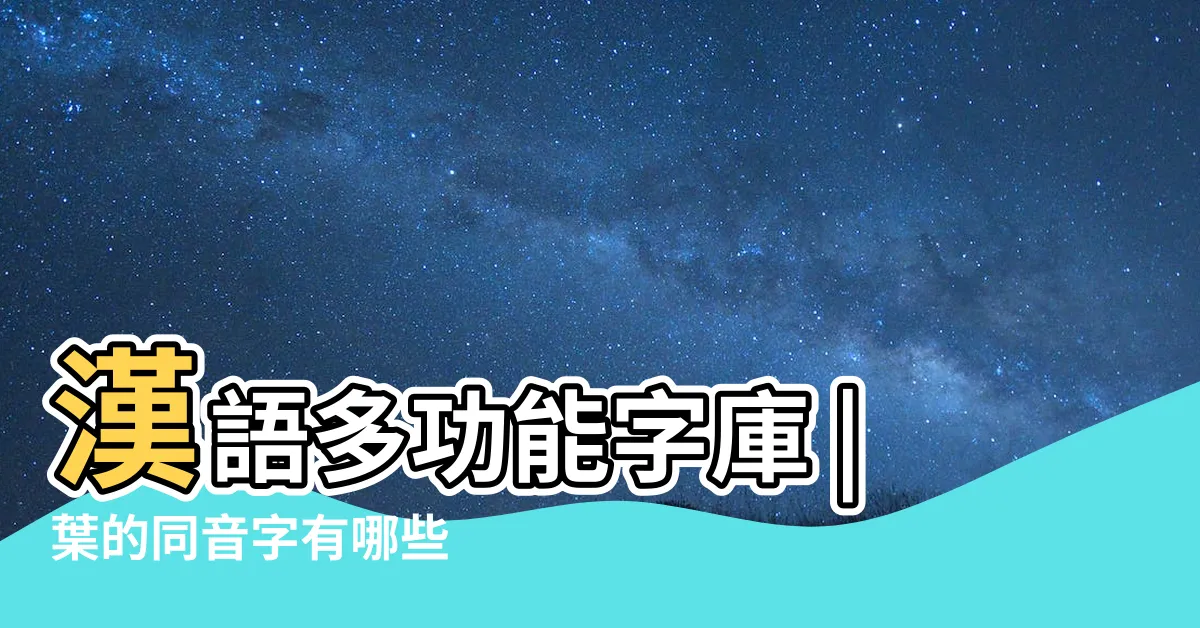 【葉 同音字】漢語多功能字庫 |葉的同音字有哪些 |