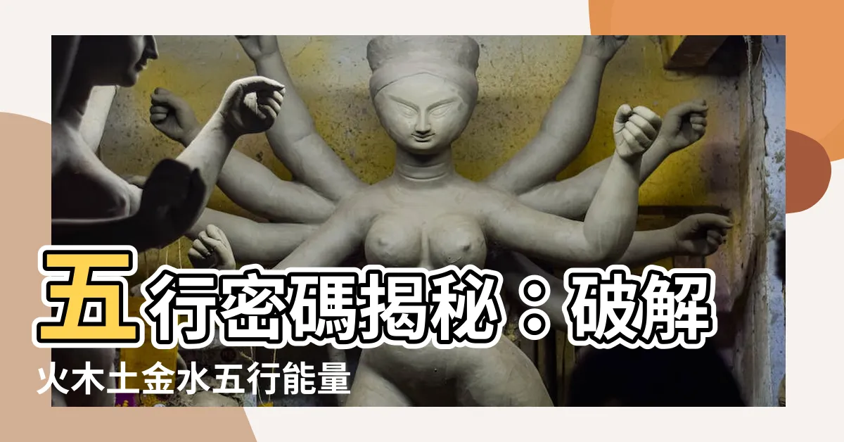 【火木土金水】五行密碼揭秘：破解火木土金水五行能量秘密，初學者輕鬆入門！