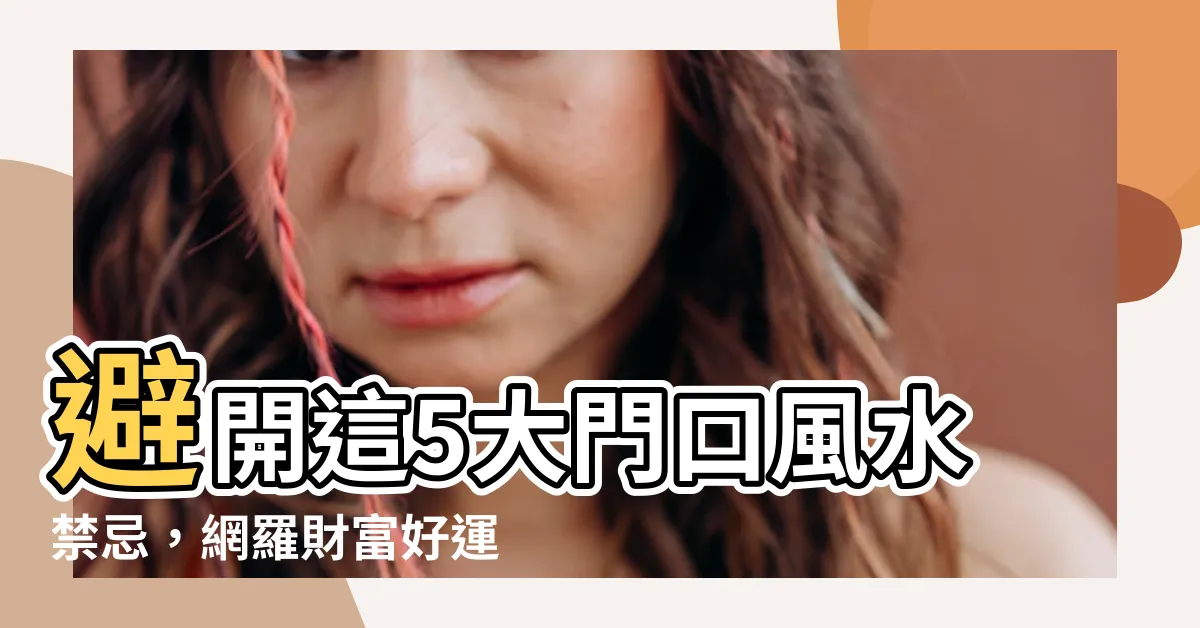 【門口風水】避開這5大門口風水禁忌，網羅財富好運，留住幸福大門！