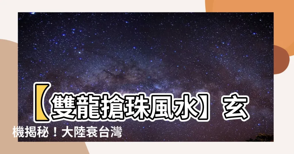【雙龍搶珠風水】【雙龍搶珠風水】玄機揭秘！大陸衰台灣興，關鍵在「陰陽」？
