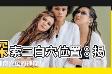 【二白位置】探索二白穴位置：揭秘神奇穴位的神奇力量