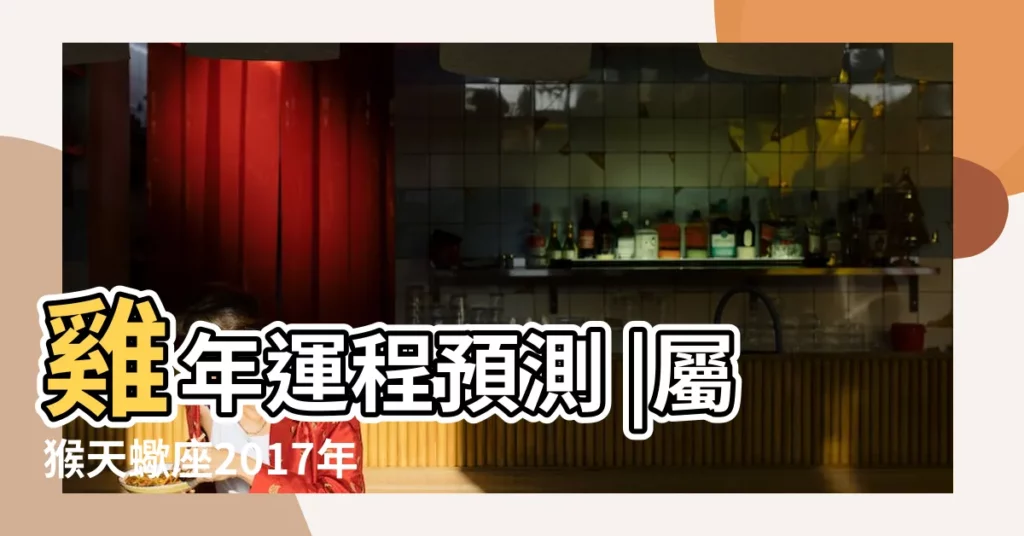 雞年運程預測 |屬猴天蠍座2017年運勢詳解 |著名堪輿學家麥玲玲2017 |【天蠍座屬猴女2017運勢如何】
