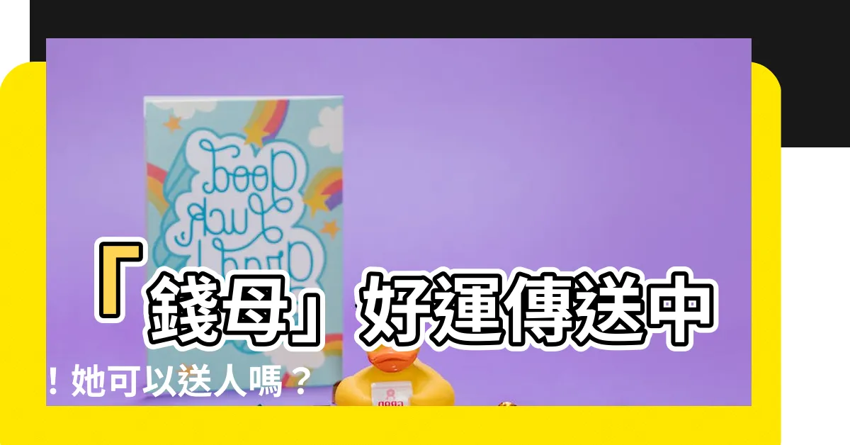 【錢母可以送人嗎】「錢母」好運傳送中！她可以送人嗎？