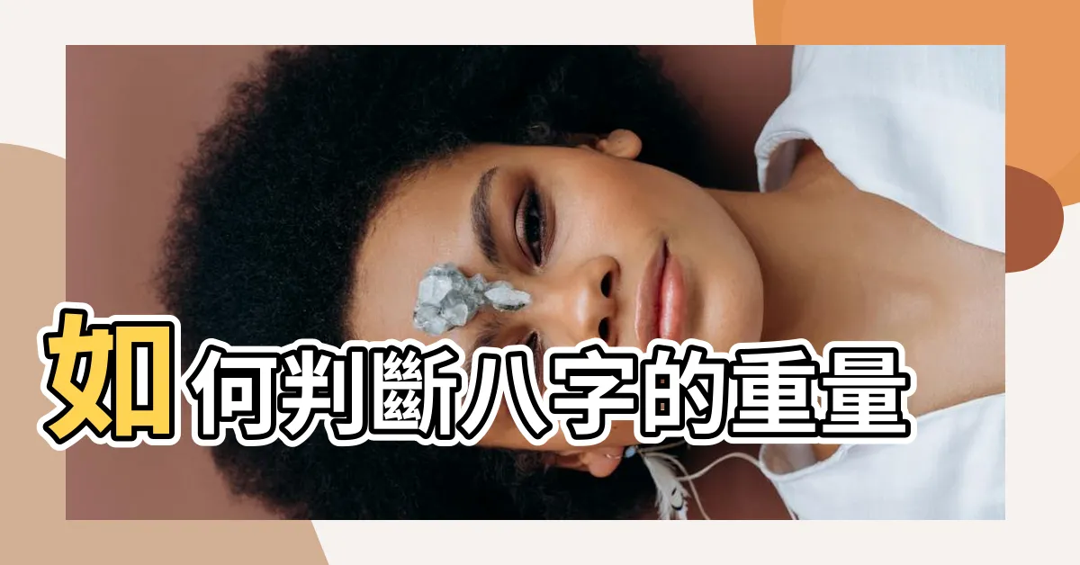 【怎麼知道八字重不重】如何判斷八字的重量