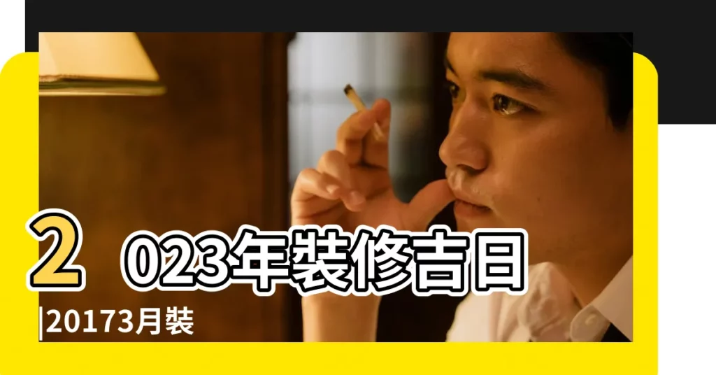 2023年裝修吉日 |20173月裝修黃道吉日三月裝修吉日查詢 |20173月搬家黃道吉日 |【20173月裝修黃道吉日】