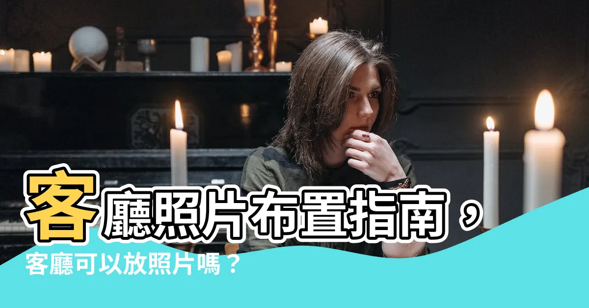 【客廳可以放照片嗎】客廳照片佈置指南，客廳可以放照片嗎？解密最佳風水擺放秘訣！