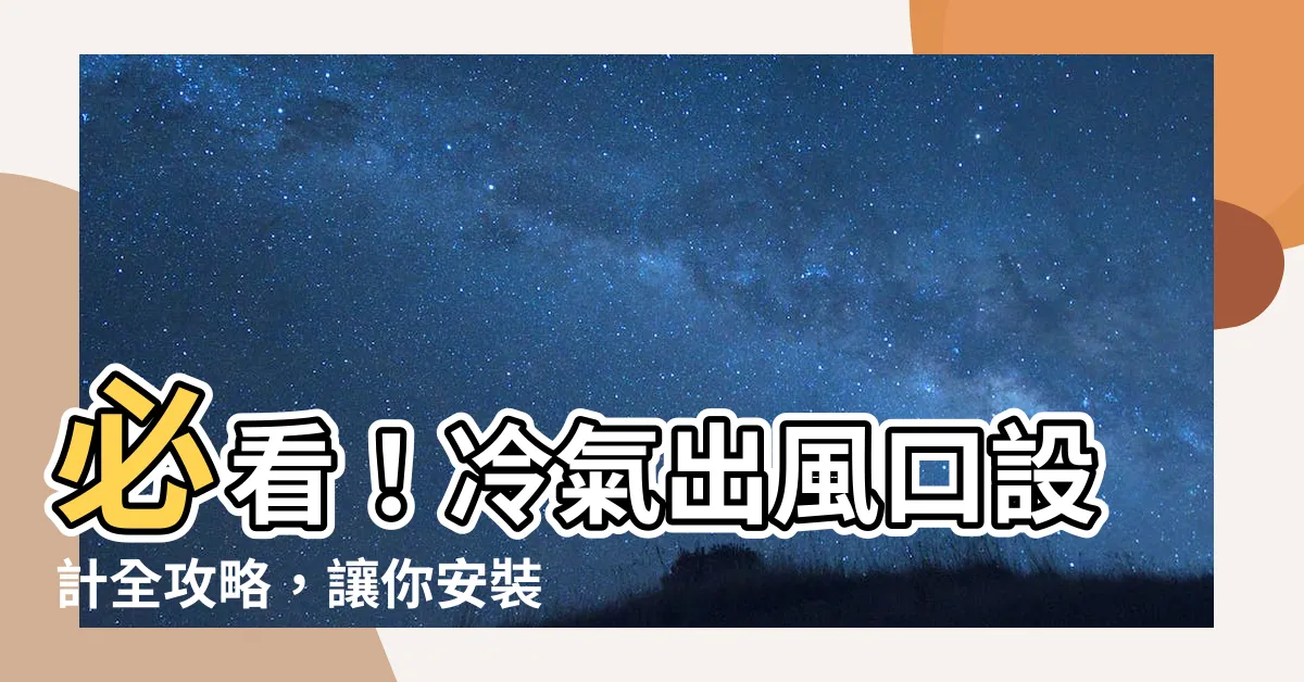 【冷氣出風口設計】必看！冷氣出風口設計全攻略，讓你安裝不再苦惱！