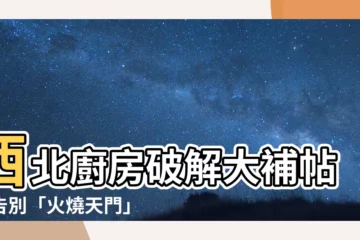 【廚房在西北方如何解】西北廚房破解大補帖！告別「火燒天門」危機，旺財秘技全公開！