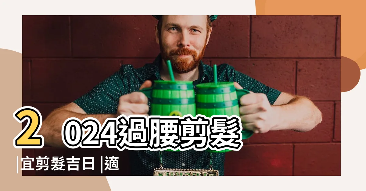 【今日適合剪頭髮嗎】2024過腰剪髮 |宜剪髮吉日 |適合剪髮的好日子總整理 |