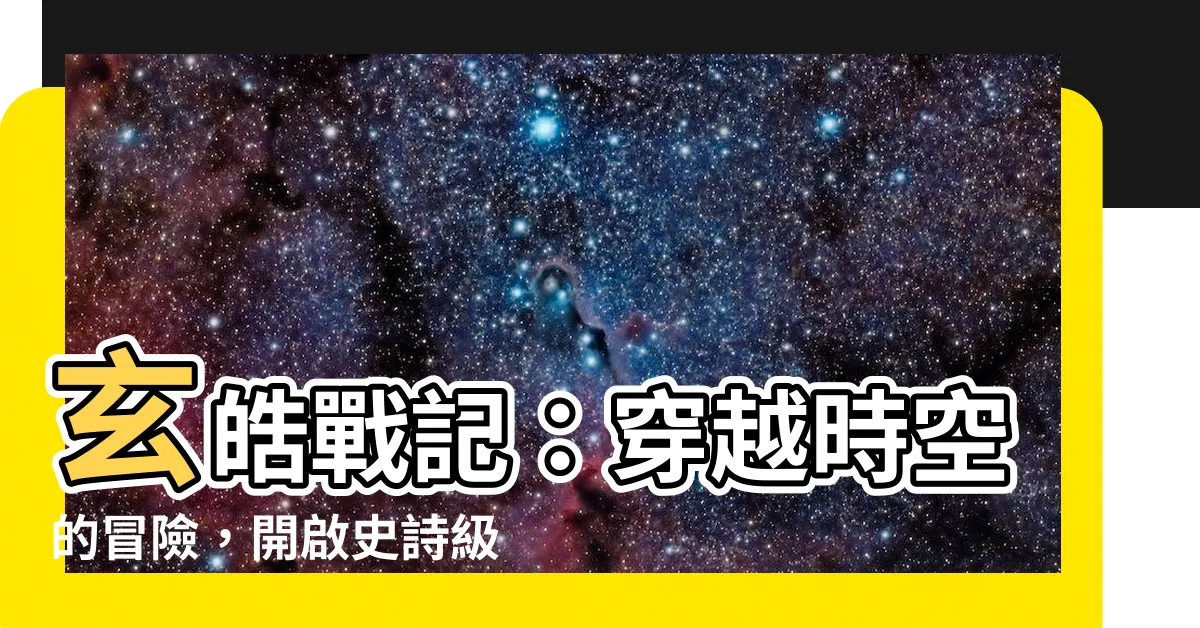 【玄皓戰記】玄皓戰記:穿越時空的冒險,開啟史詩級戰役!