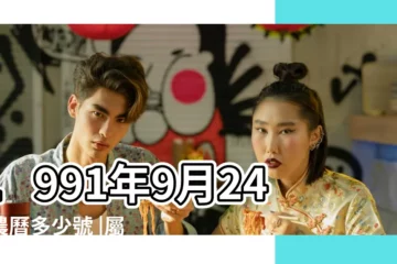 【1991年陽曆9月24日】1991年9月24日農曆多少號 |屬什麼生肖 |1991年9月24日出生時間看命運 |
