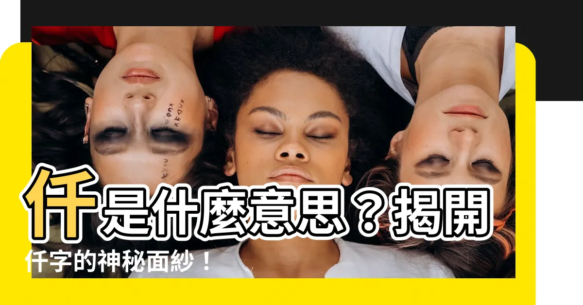 【仟 意思】仟是什麼意思？揭開仟字的神秘面紗！