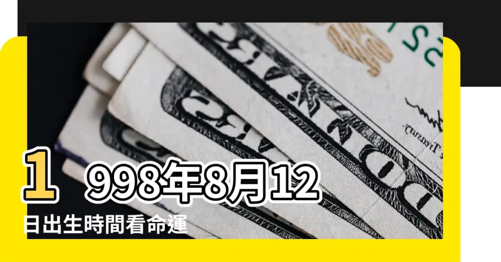 1998年8月12日出生時間看命運 |1998年8月12日出生日期看命運 |農曆1998年8月12日生日算命 |【1998年8月12日農曆生日命運】