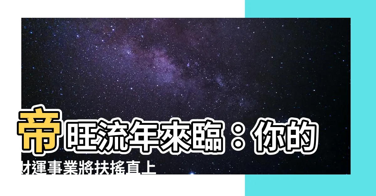 【帝旺流年】帝旺流年來臨：你的財運事業將扶搖直上！