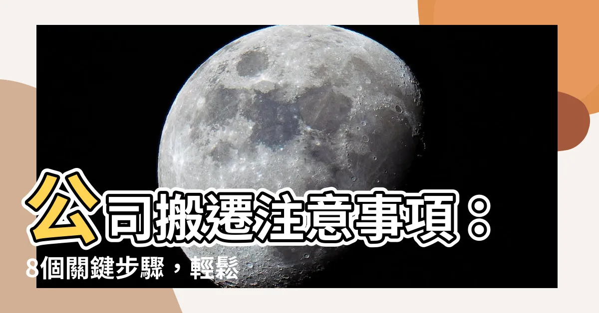 【公司搬遷注意事項】公司搬遷注意事項：8個關鍵步驟，輕鬆應對辦公室搬遷