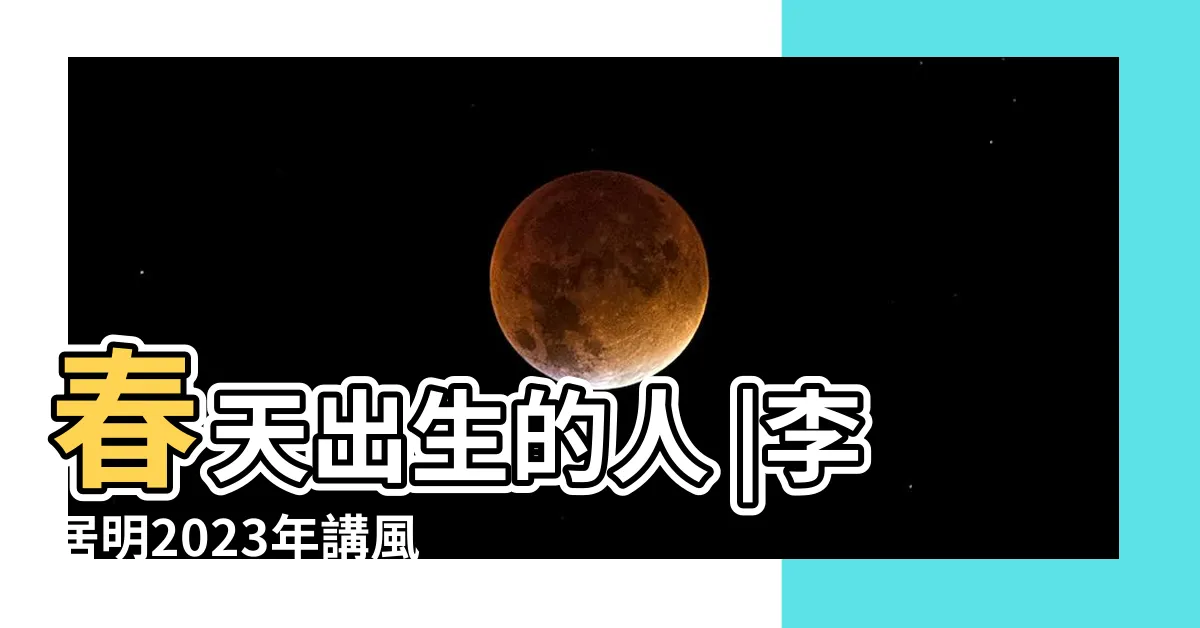 【春天出生顏色】春天出生的人 |李居明2023年講風水11 |顏色風水學 |