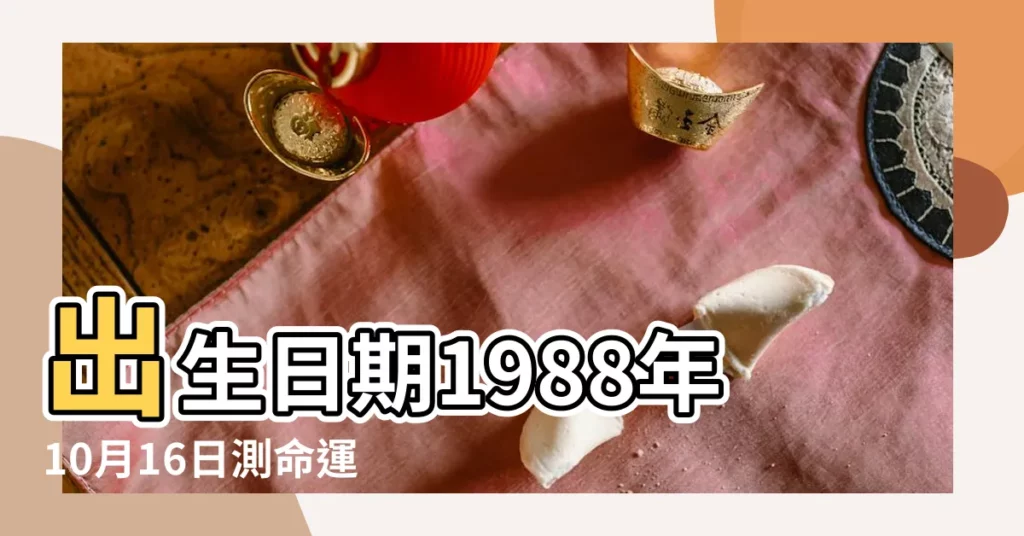 出生日期1988年10月16日測命運 |是什麼命 |1988年10月16日八字財運測算 |【屬龍1988年10月16財運】