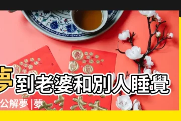 【夢見老婆孩子跟別人睡在一起】夢到老婆和別人睡覺 |周公解夢 |夢見老婆跟別人睡一起 |