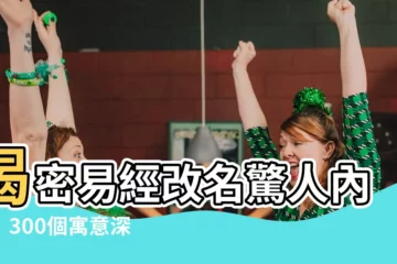 【易經改名】揭密易經改名驚人內幕！300個寓意深遠好名字讓你秒懂！