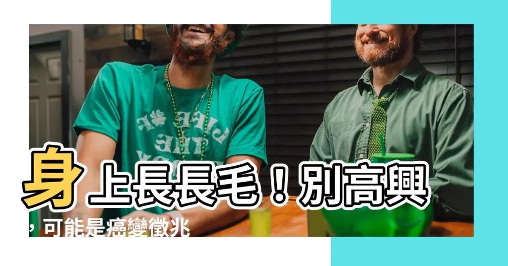 【身上長長毛】身上長長毛！別高興，可能是癌變徵兆