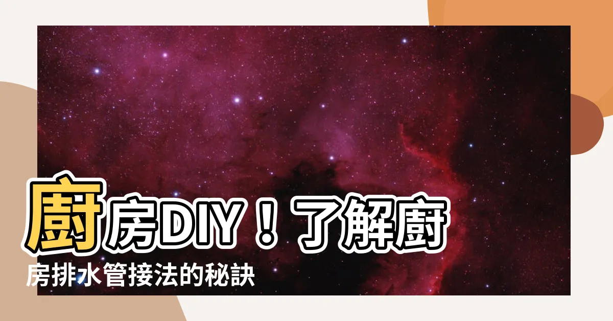 【廚房排水管接法】廚房DIY！瞭解廚房排水管接法的秘訣，讓你輕鬆解決排水問題！