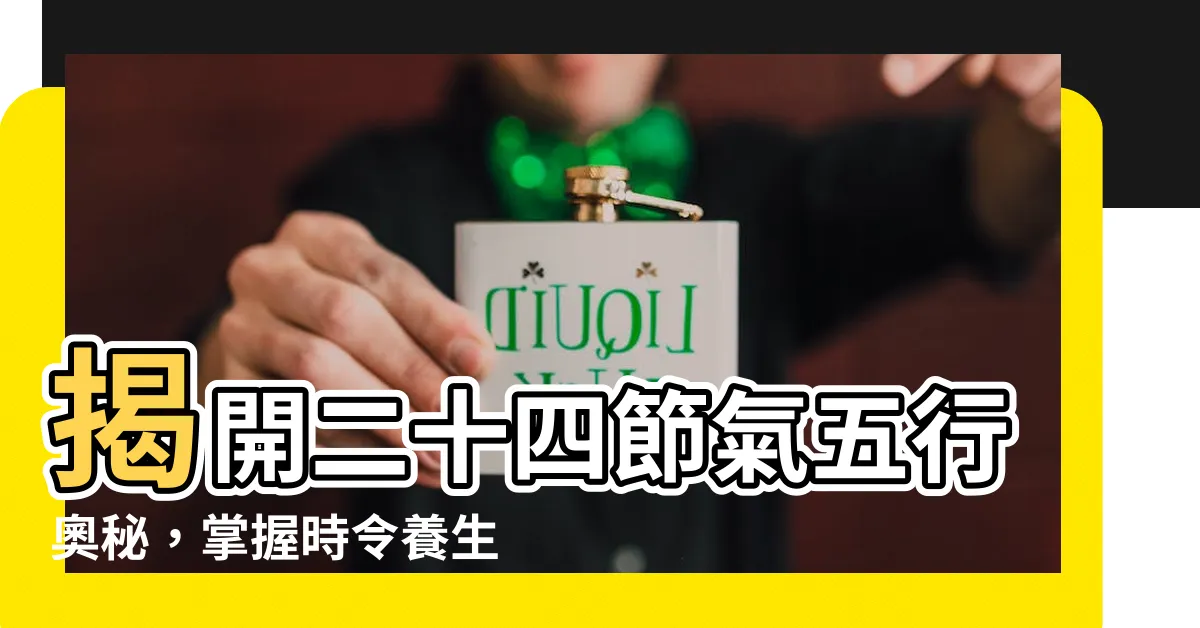 【二十四節氣 五行】揭開二十四節氣五行奧秘，掌握時令養生之道！