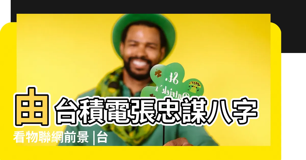 【張忠謀八字】由台積電張忠謀八字看物聯網前景 |台積電董事長張忠謀 |白金五星級名字 |